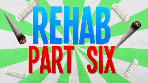 REHAB PART 6