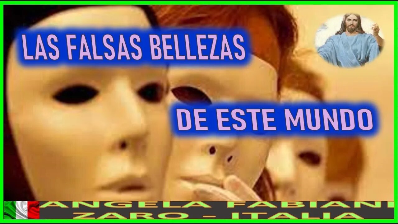 LAS FALSAS BELLEZAS DE ESTE MUNDO - MENSAJE DE JESUCRISTO A ANGELA