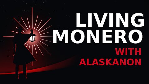 Living Monero with AlaskaAnon
