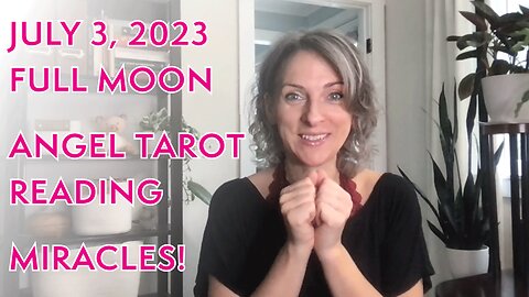 July 3, 2023 FULL MOON Angel Tarot Message