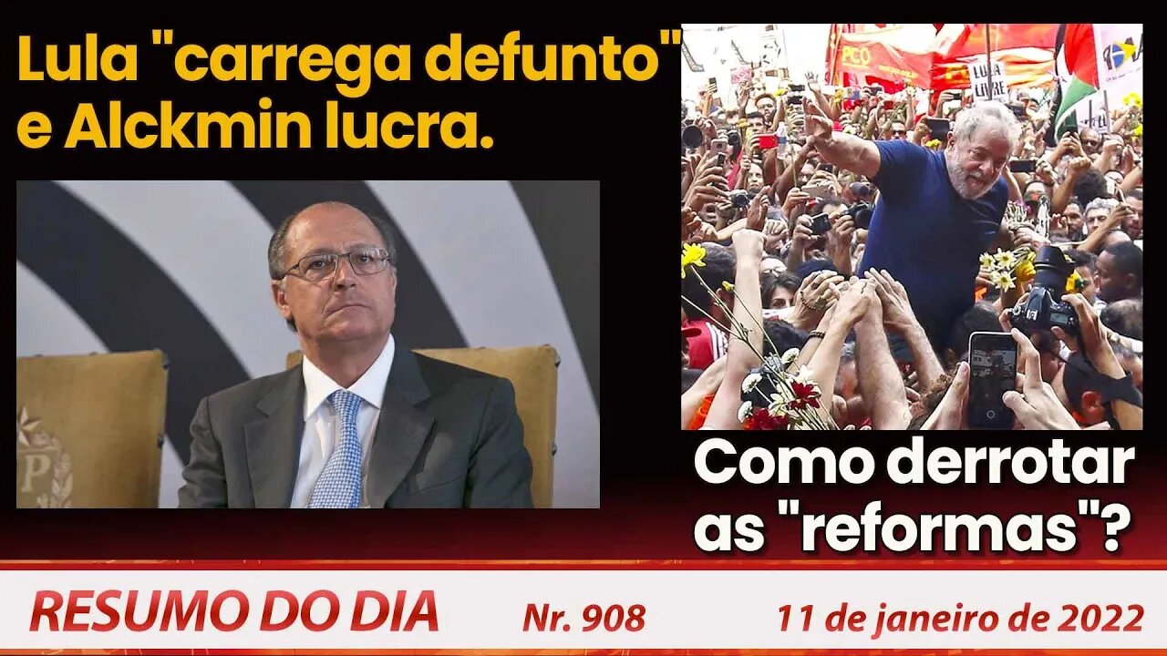 Lula "carrega defunto" e Alckmin lucra - Resumo do Dia nº 908 - 11/01/22