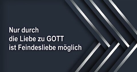 Nur durch die Liebe zu GOTT ist Feindesliebe möglich