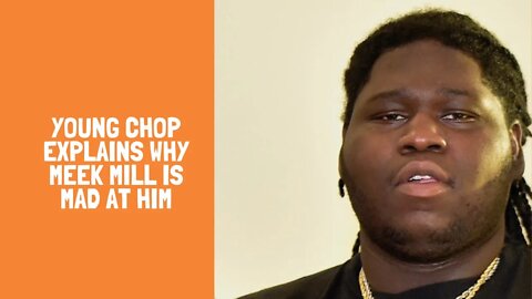 Young Chop explains why Meek Mill is mad at him