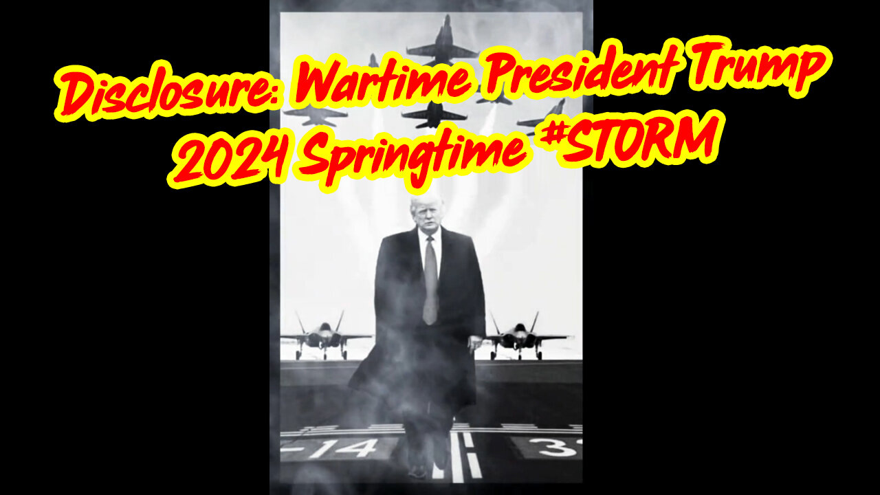 DISCLOSURE 2024 Special - Wartime President Trump - 2024 Springtime #STORM