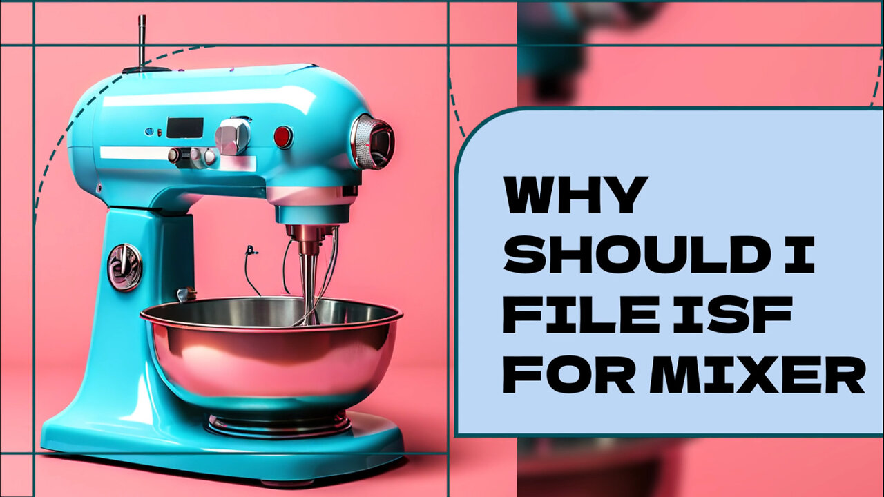 ISF and Mixers: Why Filing is Crucial for Importing into the US!