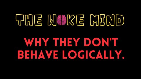 The Woke Mind: Why They Don't Behave Logically