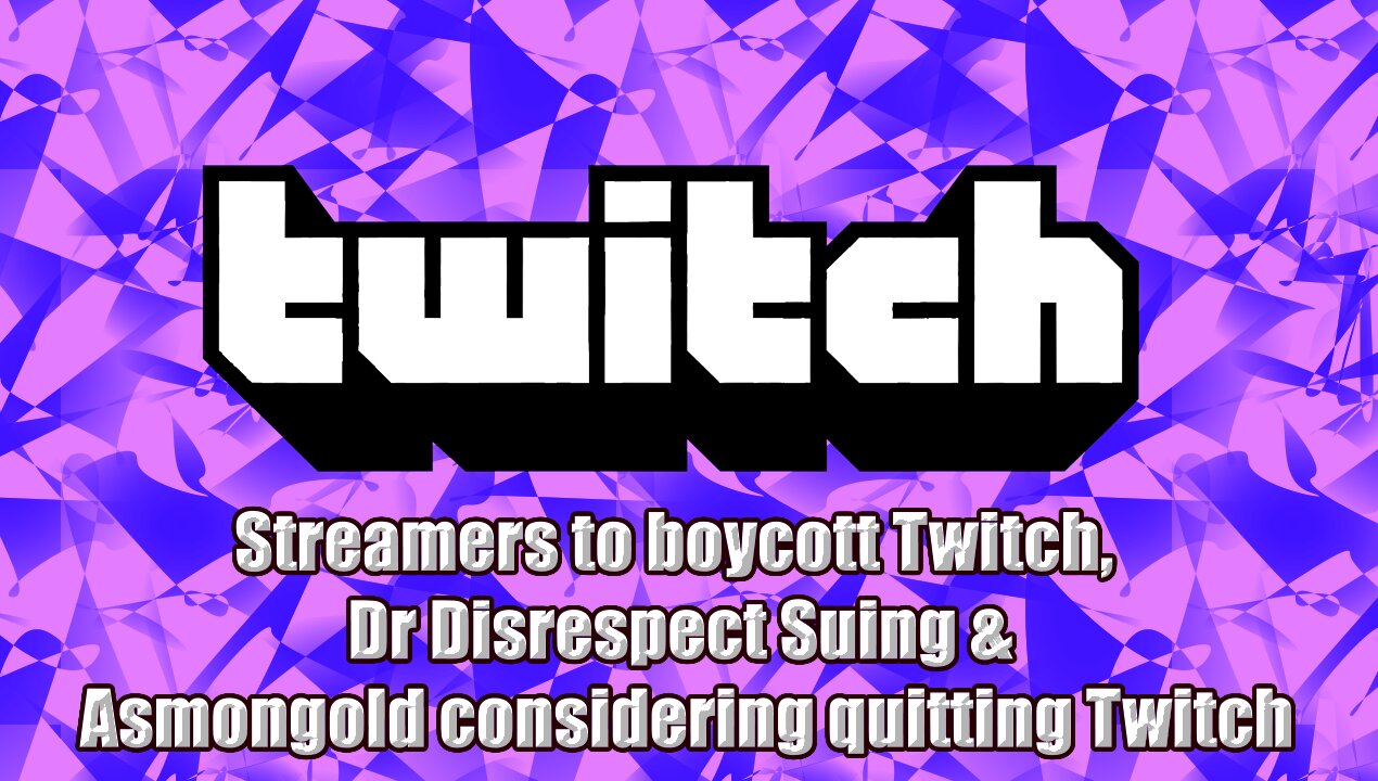 Streamers to boycott Twitch, Dr Disrespect Suing & Asmongold considering quitting Twitch