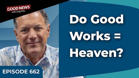 Episode 662: Do More Good Works than Bad Get You into Heaven?