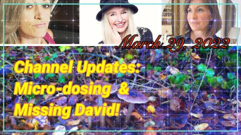 Channel Updates, Micro-Dosing and Missing David!