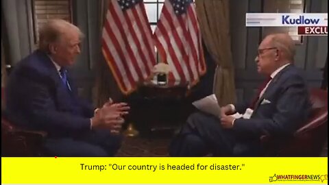 Trump: "Our country is headed for disaster."