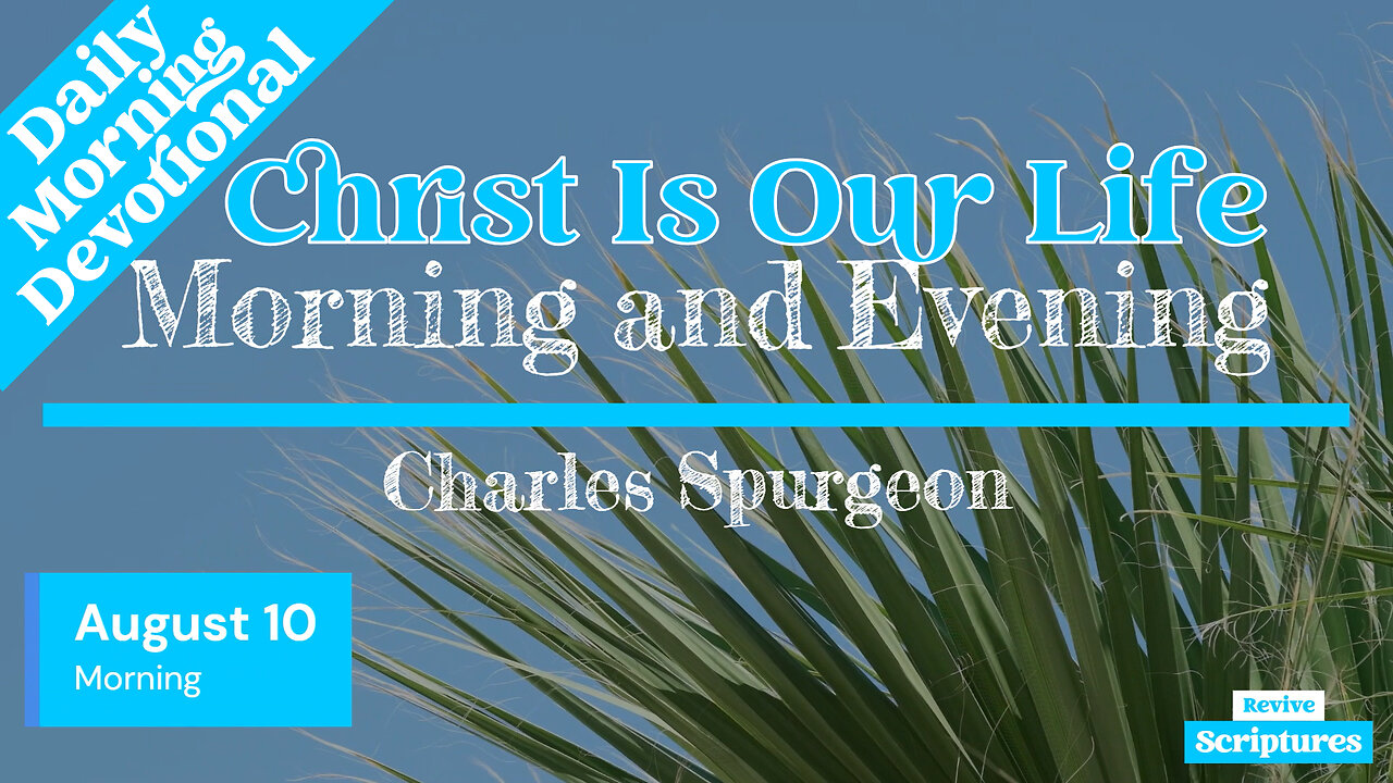 August 10 Morning Devotional | Christ Is Our Life | Morning and Evening by Spurgeon