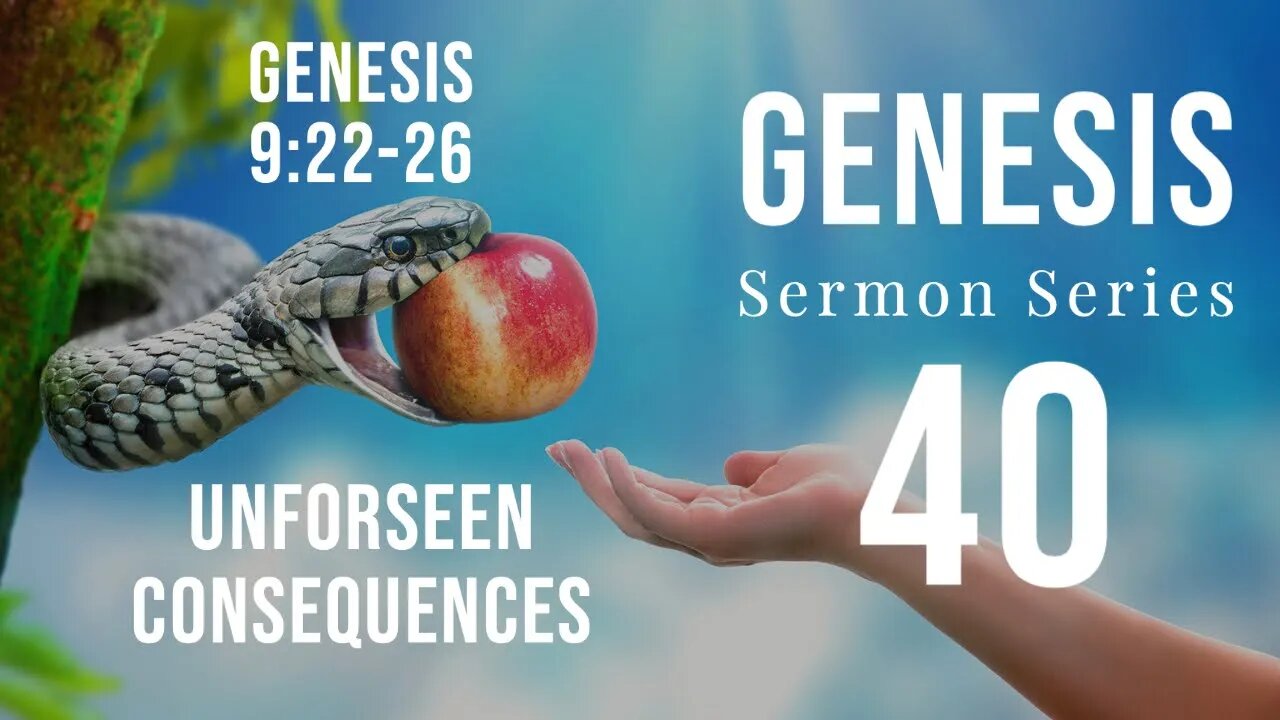 Genesis Sermon Series 40. Unforseen Consequences. Genesis 9:22-26.