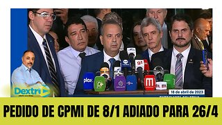 PEDIDO DE CPMI DE 8/1 É ADIADO PARA 26/4