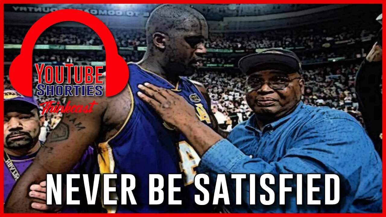 NEVER BE SATISFIED - SHAQUILLE O'NEAL - Thinkcast Podcast