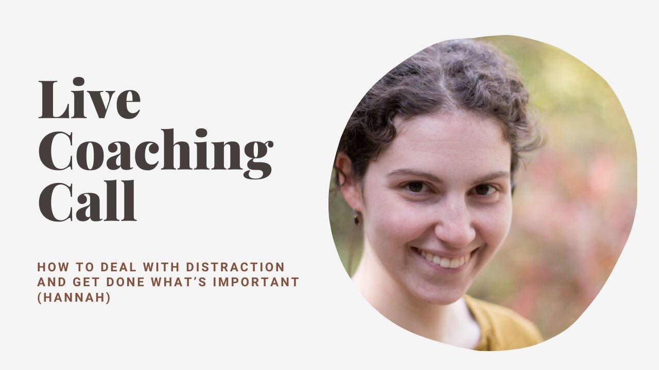 Live Coaching Call: How to Deal with Distraction & Get Done What’s Important to You (Hannah)