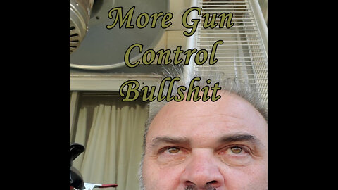 More Gun Control Bullshit 05.30.22