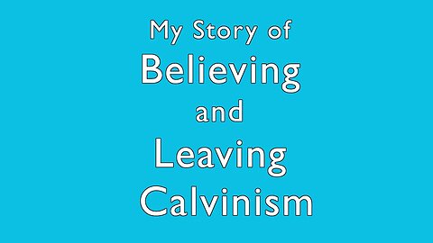 My Story of Believing and Leaving Calvinism