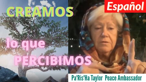 Creamos lo que percibimos - Palabras sabias y consejo para estos dias - Abuela Pa'Ris'Ha