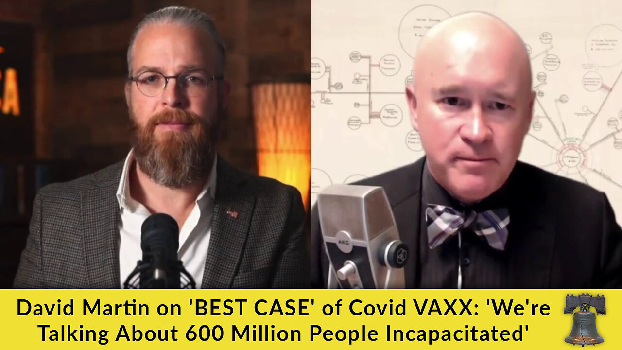 David Martin on 'BEST CASE' of Covid VAXX: 'We're Talking About 600 Million People Incapacitated'