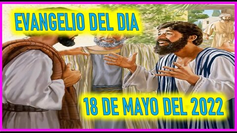 EVANGELIO DEL DIA - MIERCOLES 18 DE MAYO DEL 2022
