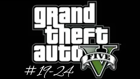 Grand Theft Auto 5 (Missions 19-24)