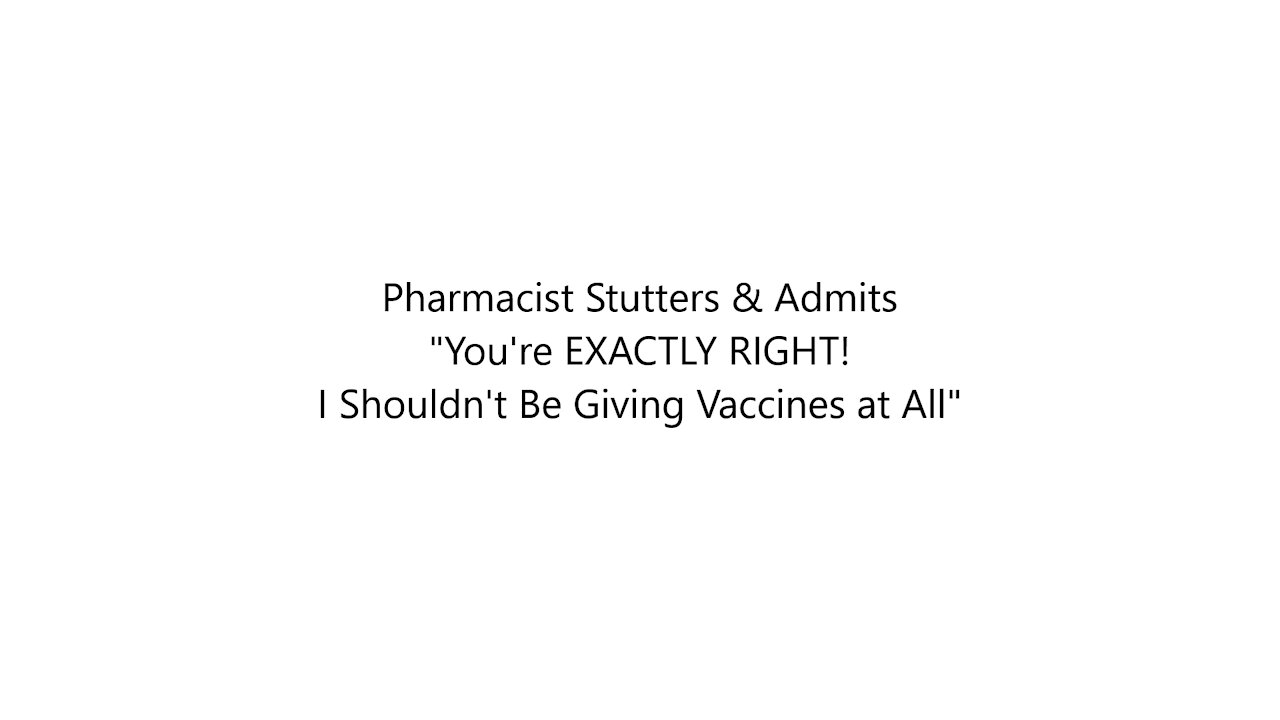 Pharmacist Stutters & Admits "You're EXACTLY RIGHT! I Shouldn't Be Giving Vaccines at All"