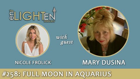 258: Embrace the CHANGE! Full Moon in Aquarius with Mary Dusina | The Enlighten Up Podcast