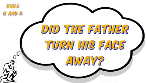 Did the Father Turn His Face Away?