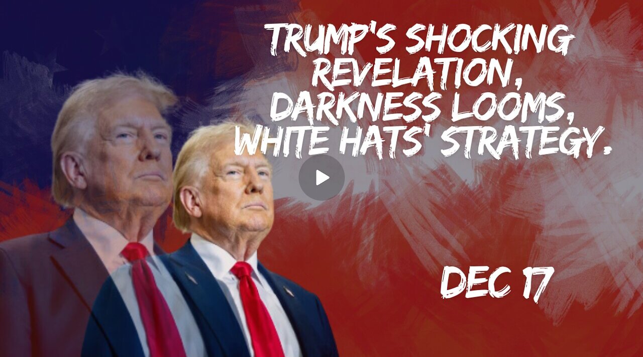 Trump Unleashes The Next Shocking Revelation - The White Hats' Upcoming Strategy - Dec 17