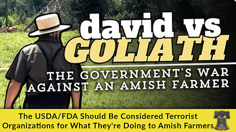 The USDA/FDA Should Be Considered Terrorist Organizations for What They're Doing to Amish Farmers