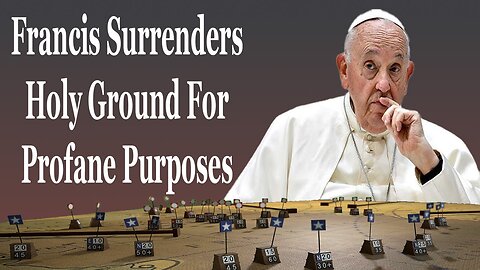 Francis Surrenders Holy Ground For Profane Purposes