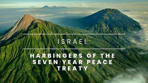 Israel: Harbingers of the Seven Year Peace Treaty