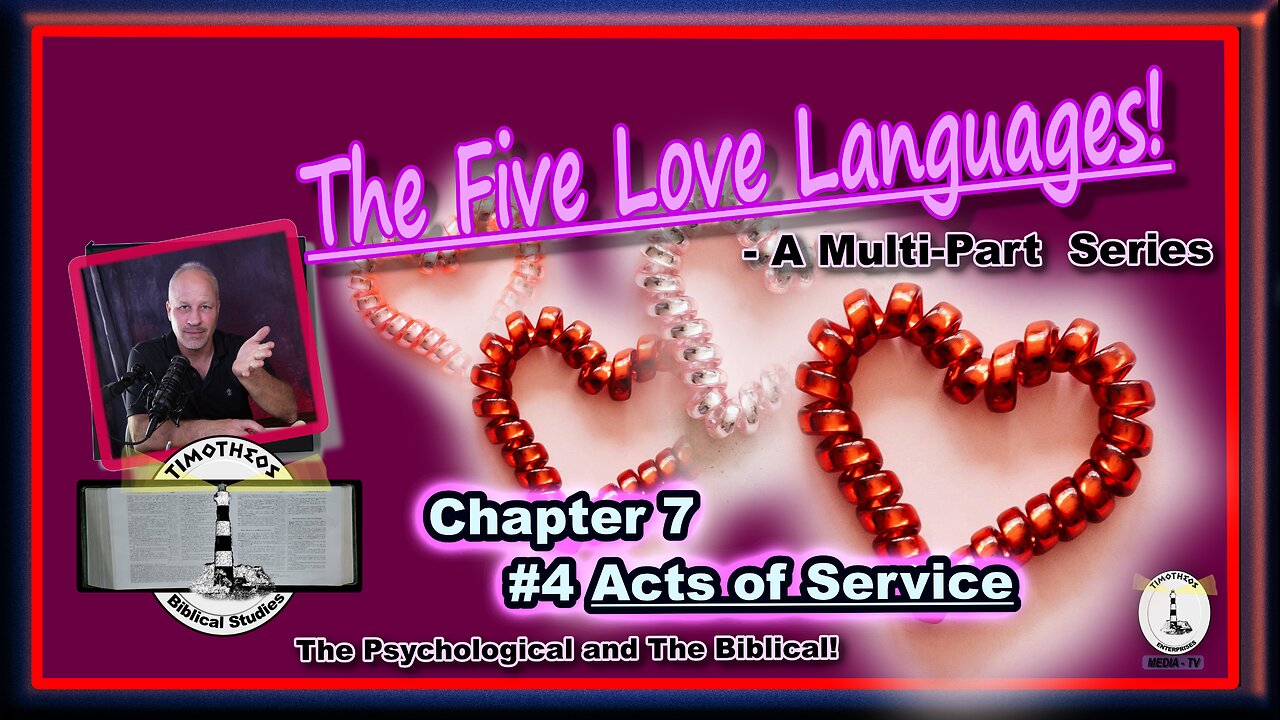 The Five Love Languages, A Multi-Part Series. Chapter 7 Love Language #4 - Acts Of Service