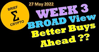 BriefCrypto-Week 3-BUY PLAN ON HOLD-BROAD View-BETTER BUYS AHEAD ?? - 27 May 2022