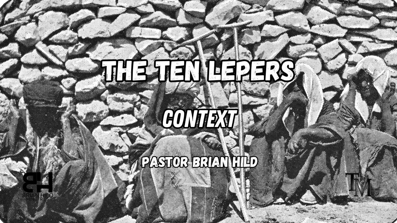 The Ten Lepers - Part 1 - The Context - Pastor Brian Hild