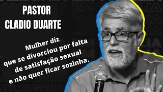 PASTOR CLAUDIO DUARTE ACONSELHA A MULHER QUE diz se divorciar por falta de satisfação sexual.