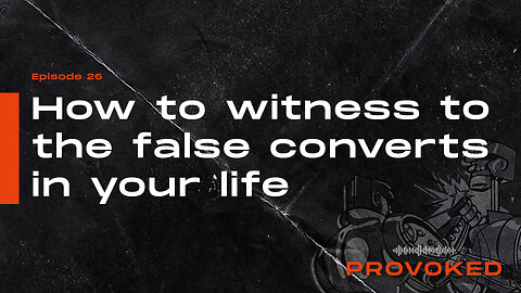 26. How to Witness to False Converts in Your Life