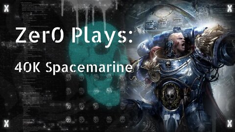 Zer0 Playthru 2: Warhammer 40K SpaceMarine!
