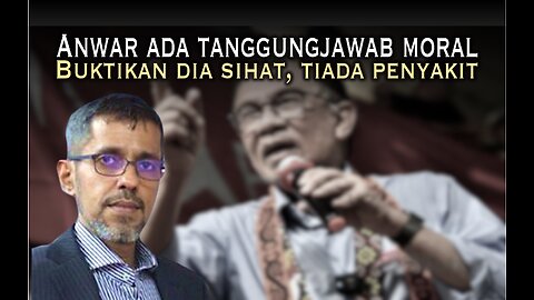 Anwar ada tanggungjawab moral buktikan dia sihat, tiada penyakit parah