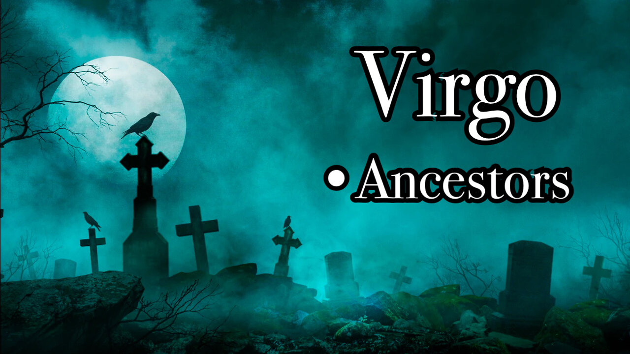 Virgo: Ancestors~ Your are apart of the birth of Consciousness~Knowledge!