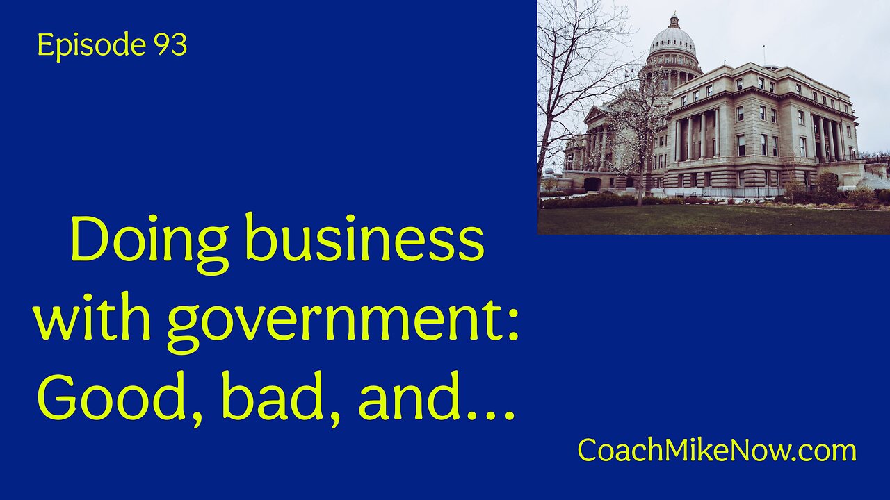 Coach Mike Now Episode 93 - Doing Business with Government - The Good, the Bad, and.....