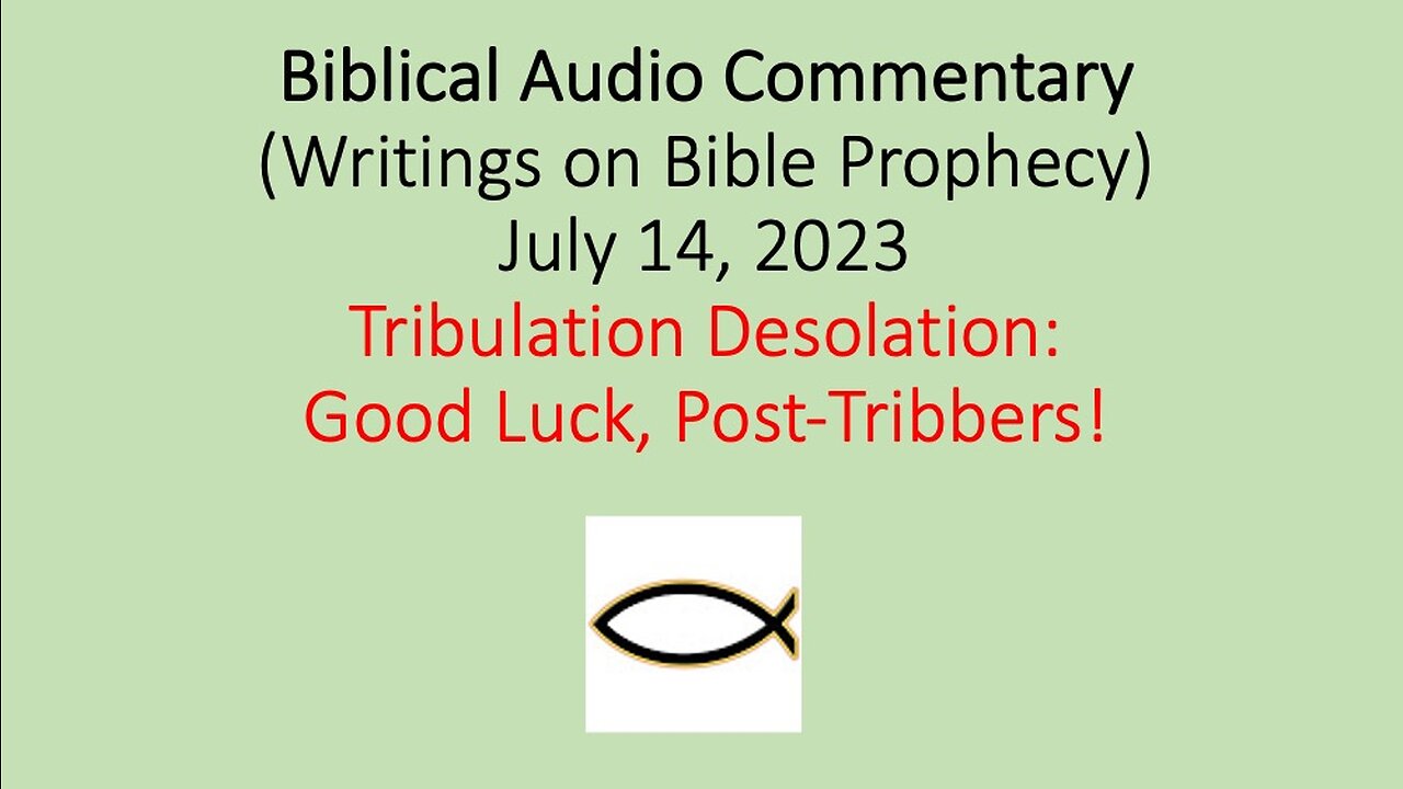 Biblical Audio Commentary – Tribulation Desolation: Good Luck, Post-Tribbers!