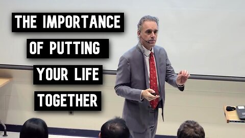 Why Putting Your Life Together is Important | Jordan Peterson