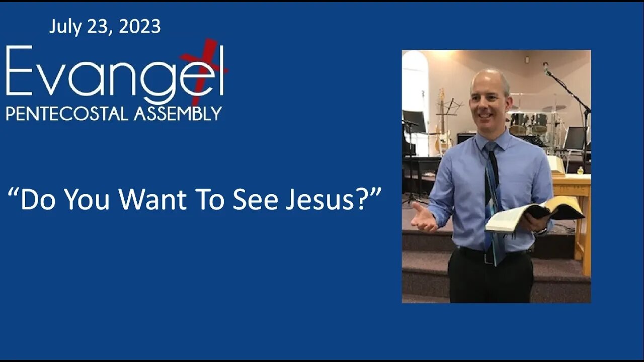 Sunday Morning Service, July 23, 2023 - "Do You Want To See Jesus?"