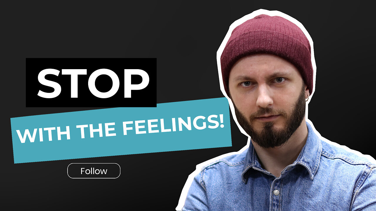Stop with the feelings...