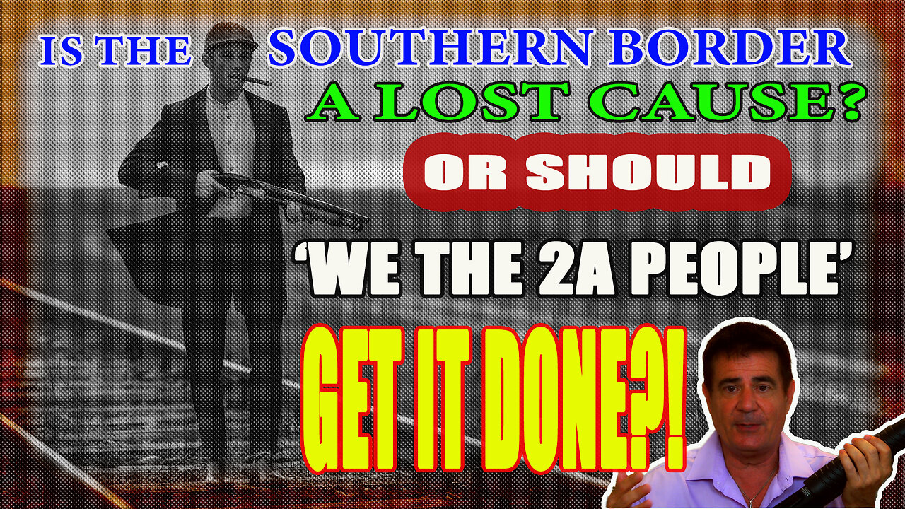 Is the Southern Border a Lost Cause - Or Should We the 2A people Get It Done?