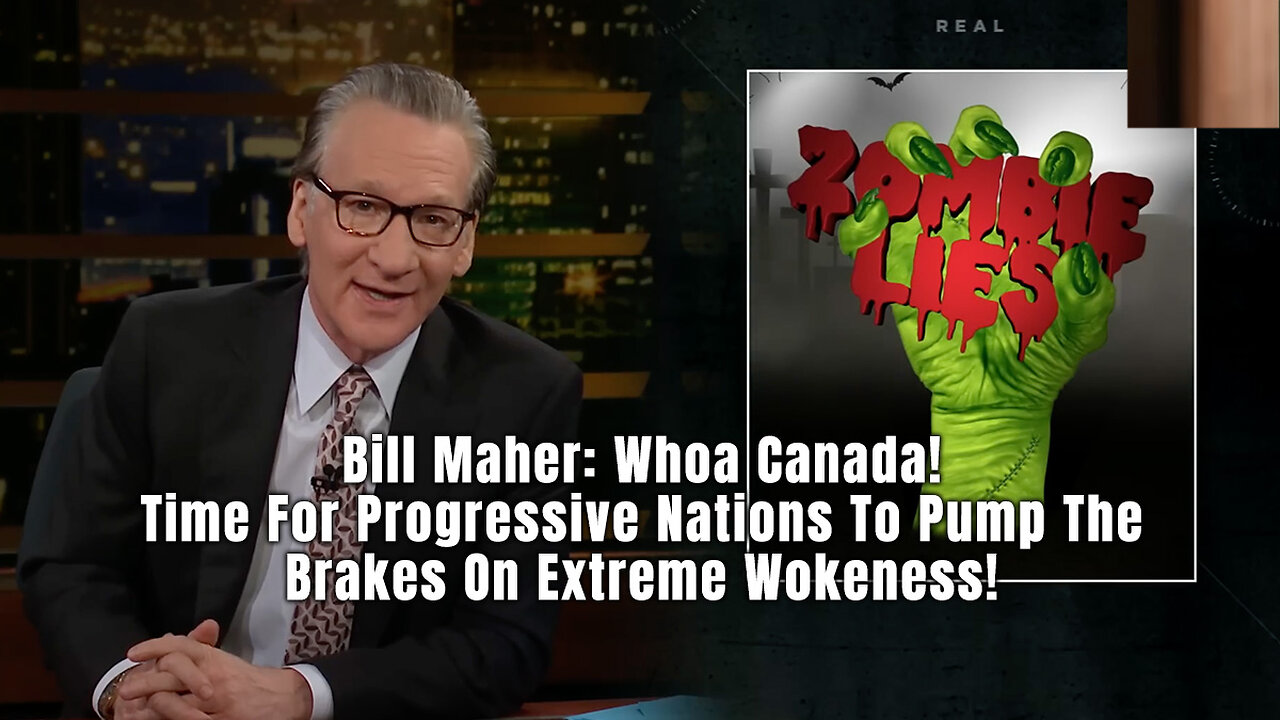 Bill Maher: Whoa Canada! Time For Progressive Nations To Pump The Brakes On Extreme Wokeness!