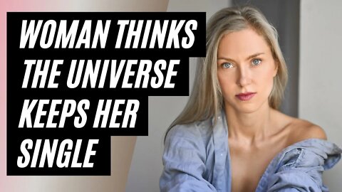 Entitled Woman Thinks The Universe Keeps Her Single