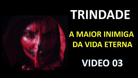 Trindade: A maior inimiga da vida eterna - 03