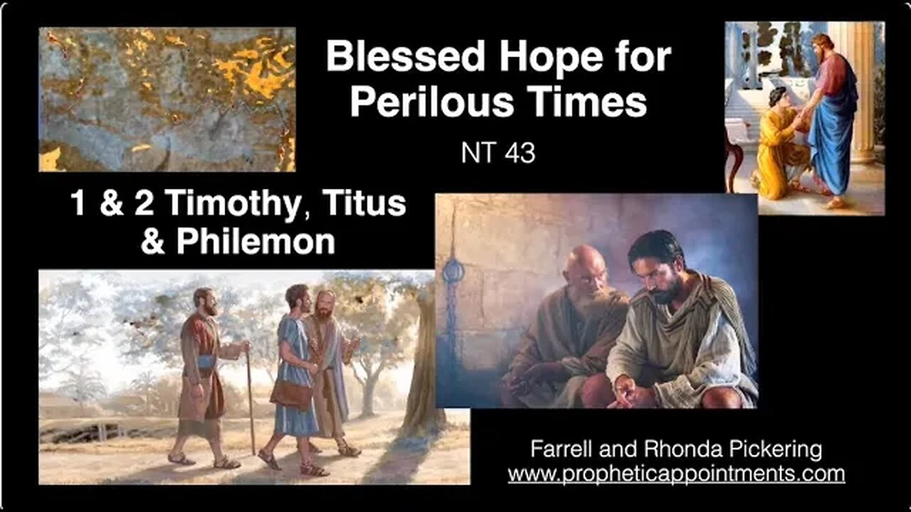 NT 43 - 1 & 2 Timothy, Titus, Philemon "Blessed Hope for Perilous Times" Farrell Pickering